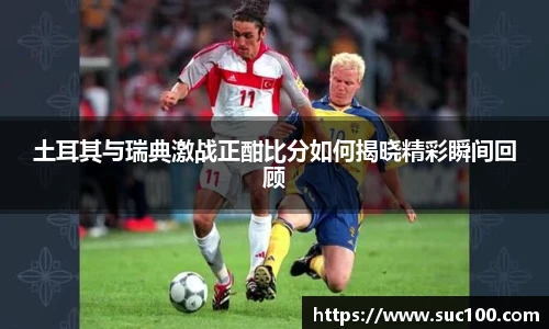 土耳其与瑞典激战正酣比分如何揭晓精彩瞬间回顾